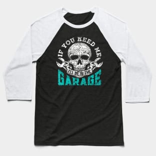 If You Need Me I'Ll Be In The Garage Dad Mechanic Garage Baseball T-Shirt